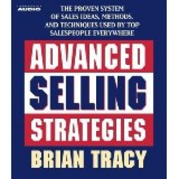 Advanced Selling Strategies : The Proven System Practiced by Top Salespeople [Abridged, Audiobook]  by Brian Tracy